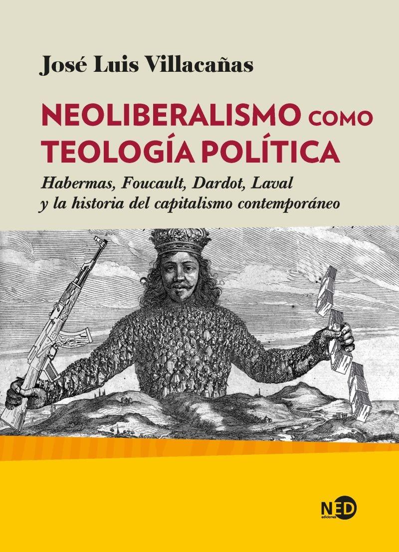 Neoliberalismo como teología política "Habermas, Foucault, Dardot, Laval y la historia del capitalismo contemporáneo". 