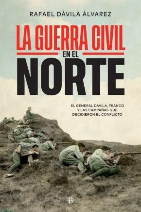 La Guerra Civil en el Norte "El general Dávila, Franco y las campañas que decidieron el conflicto". 