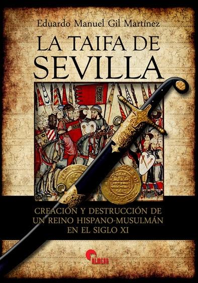 La taifa de Sevilla "Creación y destrucción de un reino hispanomusulmán en el siglo XI". 