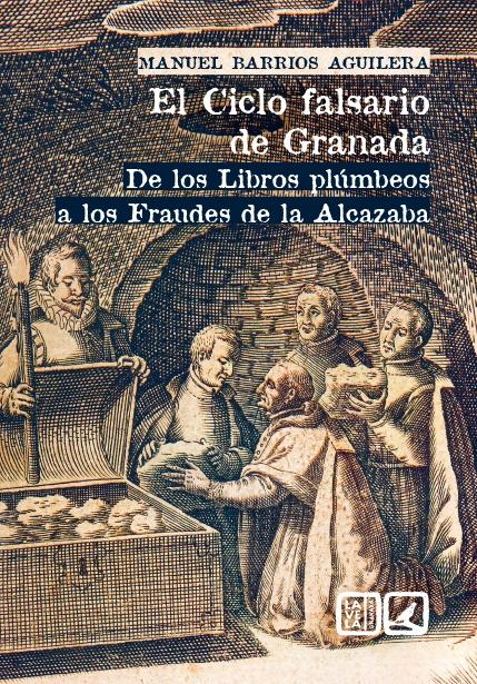 El ciclo falsario de Granada "De los Libros plúmbeos a los Fraudes de la Alcazaba". 