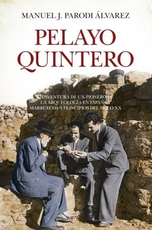 Pelayo Quintero "La aventura de un pionero de la arqueología en España y Marruecos a principios del siglo XX". 