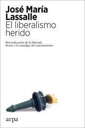 El liberalismo herido "Reivindicación de la libertad frente a la nostalgia del autoritarismo". 