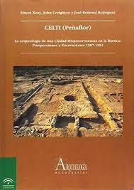 Celti (Peñaflor). La Arqueología de una ciudad hispanorromana en la Baetica "Prospecciones y excavaciones: 1987-1992"
