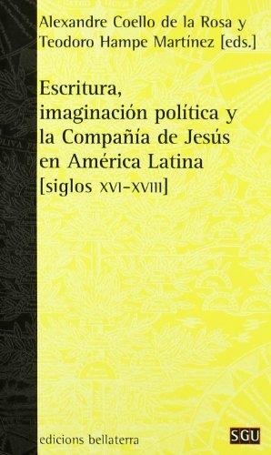 Escritura, imaginación politica  y la Compañía de Jesús en América Latina siglos XVI-XVIII. 