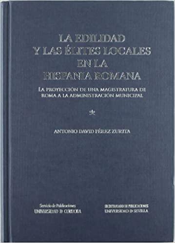 La edilidad y las élites locales en la Hispania romana. La proyección de una magistratura de Roma "a la administración local."