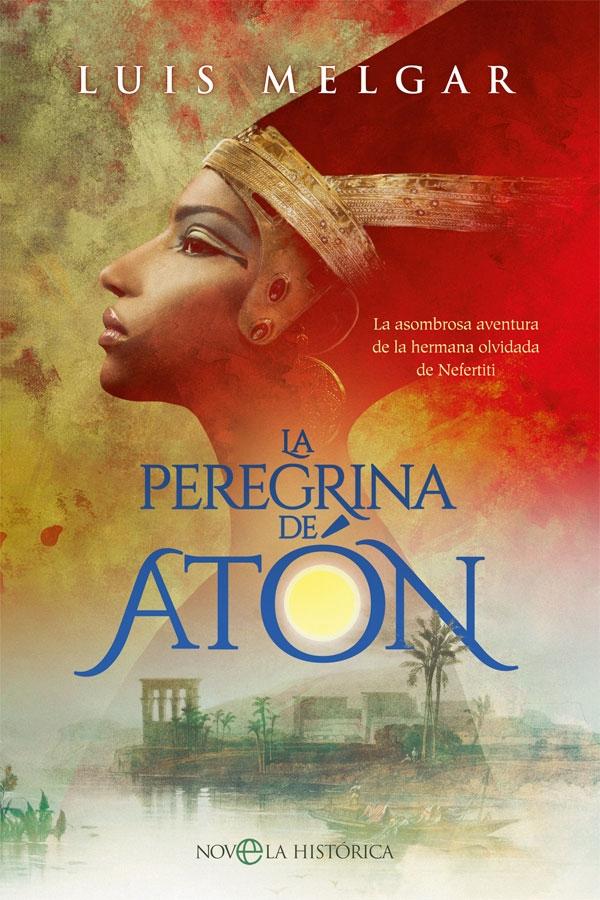 La peregrina de Atón "La asombrosa aventura de la hermana olvidada de Nefertiti". 