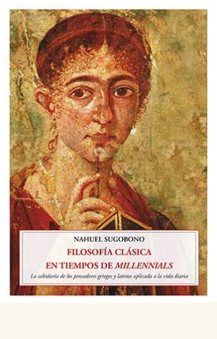 Filosofía clásica en tiempos de 'millennials' "La sabiduría de los pensadores griegos y latinos aplicada a la vida diaria". 