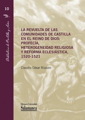 La revuelta de las Comunidades de Castilla en el Reino de Dios "Profecía, heterogeneidad religiosa y reforma eclesiástica, 1520-1521". 