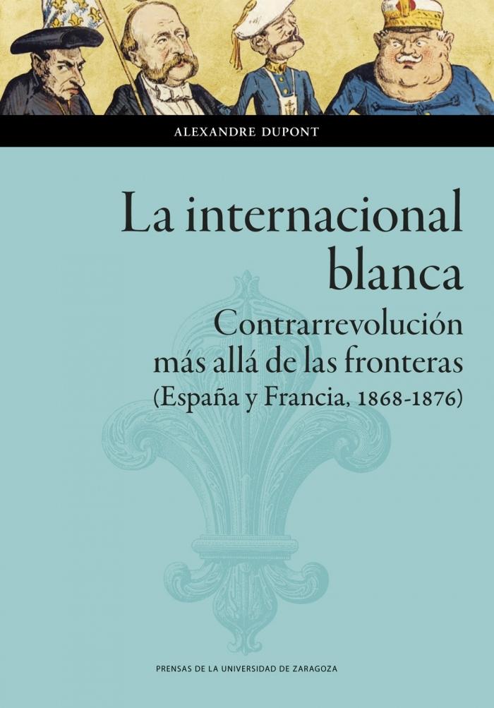 La internacional blanca "Contrarrevolución más allá de las fronteras (España y Francia, 1868-1876)". 