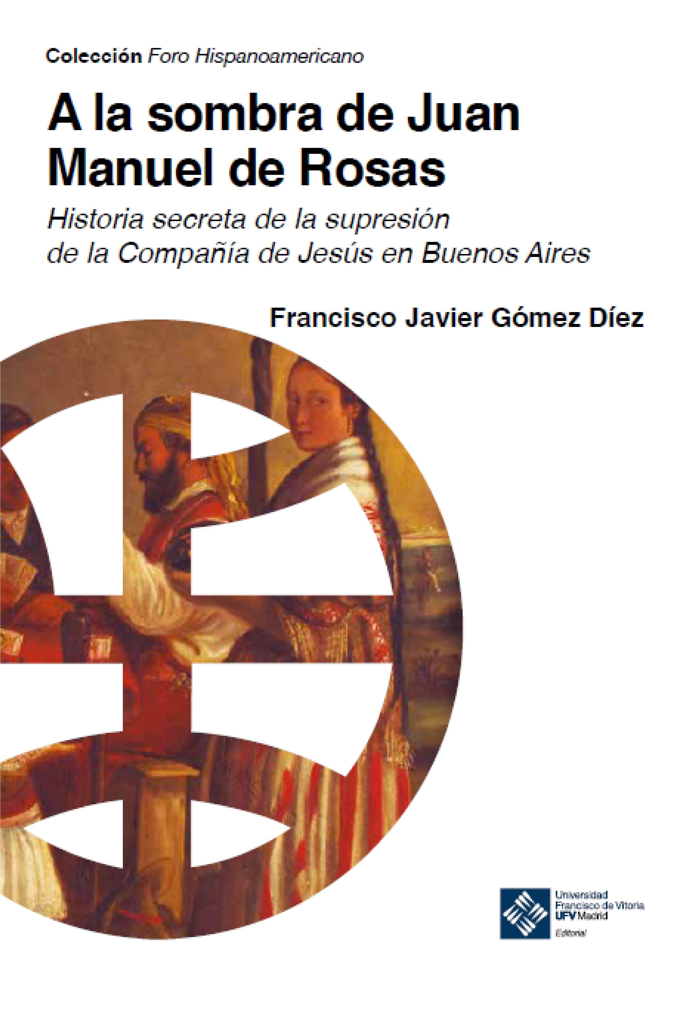 A la sombra de Juan Manuel de Rosas "Historia secreta de la supresión de la Compañía de Jesús en Buenos Aires". 