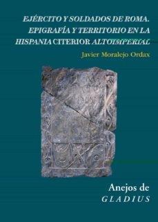 Ejército y soldados de Roma. Epigrafía y territorio en la Hispania Citerior Altoimperial. 