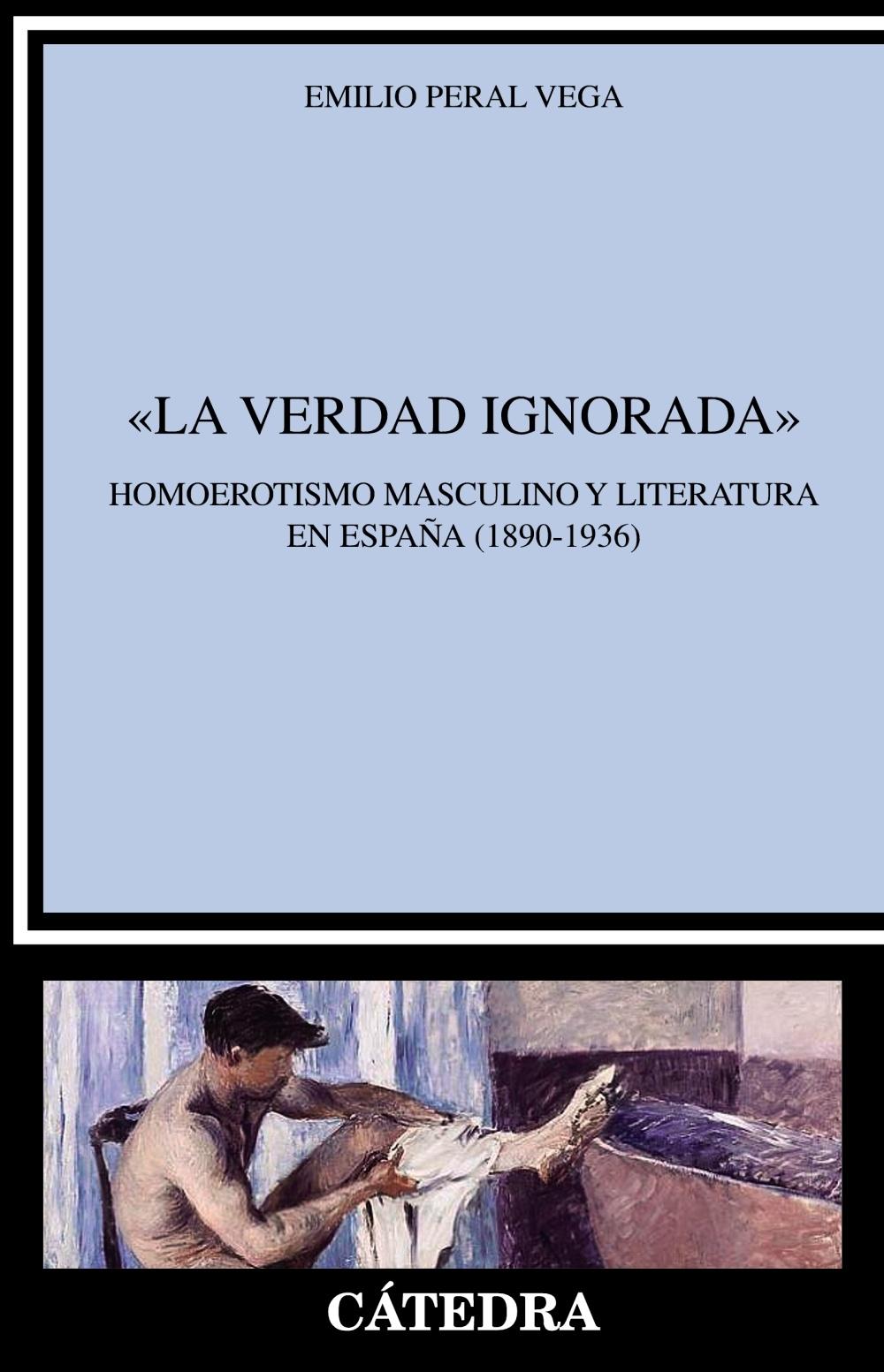 "La verdad ignorada". Homoerotismo masculino y literatura en España "(1890-1936)". 