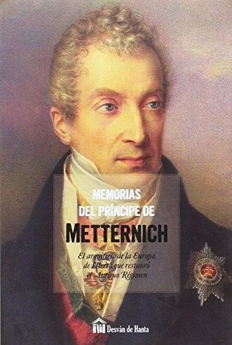 Memorias del Príncipe de Metternich "El arquitecto de la Europa de Hierro que restauró el Antiguo Régimen". 