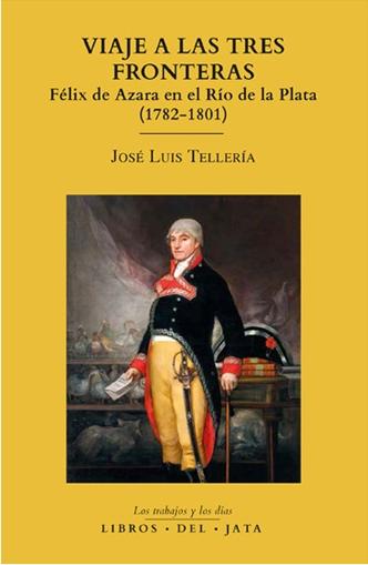 Viaje a las tres fronteras "Félix de Azara en el Río de la Plata (1782-1801)". 