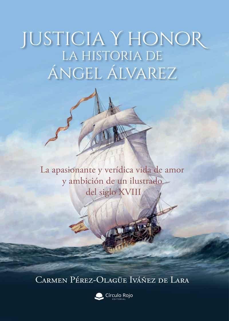 Justicia y honor. La historia de Ángel Álvarez "La apasionante y verídica vida de amor y ambición de un ilustrado del siglo XVIII"