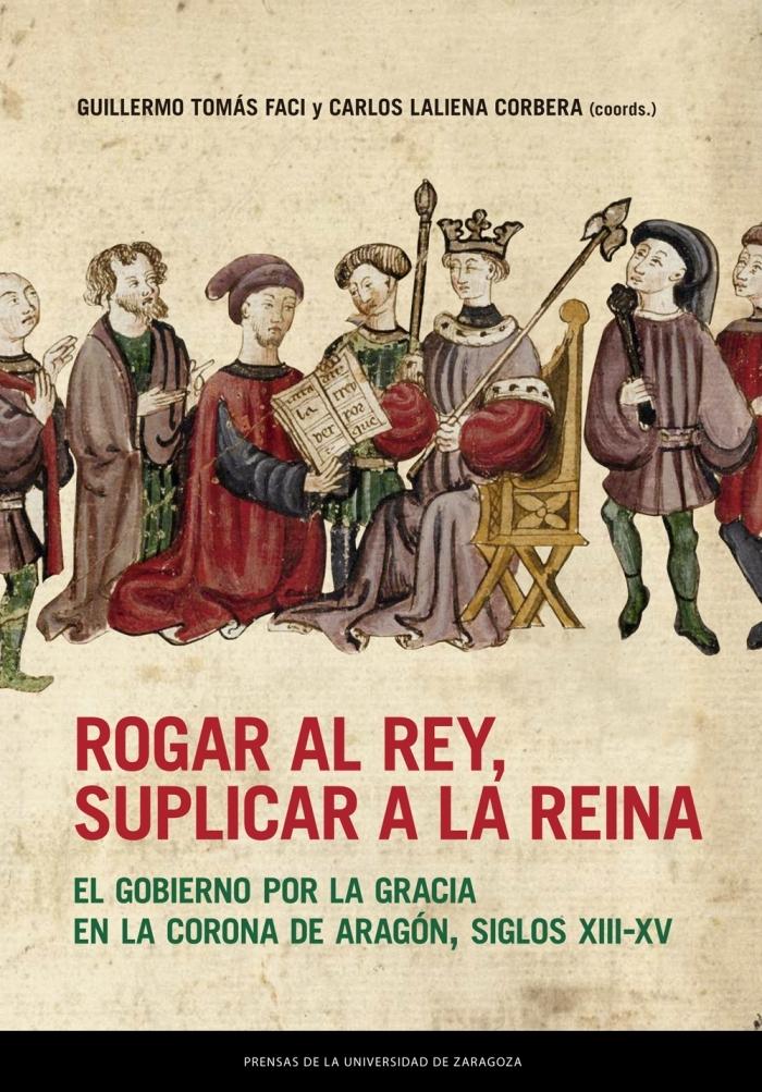 Rogar al rey, suplicar a la reina "El gobierno por la gracia en la Corona de Aragón, siglos XIII-XV". 