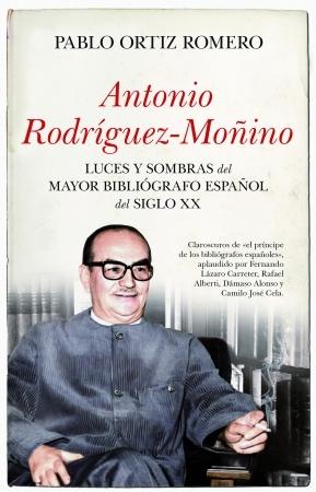 Antonio Rodríguez-Moñino "Luces y sombras del mayor bibliógrafo español del siglo XX". 
