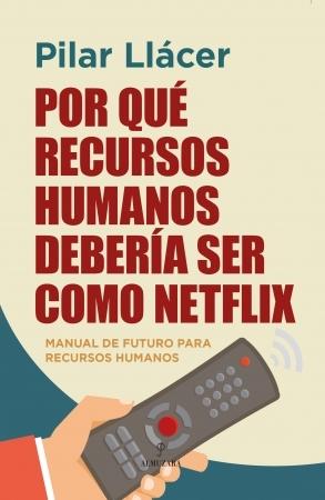Por qué Recursos Humanos debería ser como Netflix "Manual de futuro para Recursos Humanos". 