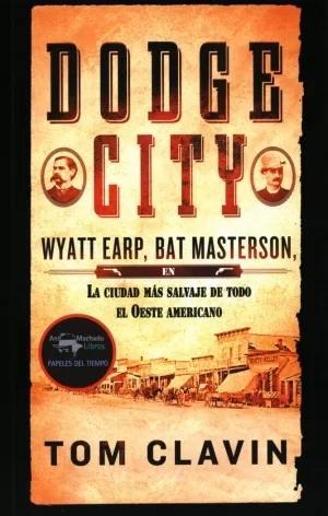 Dodge City "Wyatt Earp, Bat Masterson, en la ciudad más salvaje de todo el Oeste americano". 