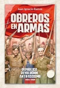 Obreros en armas "República, revolución, antifascismo. 1931-1939". 