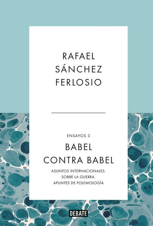 Ensayos - 3: Babel contra Babel "Asuntos internacionales / Sobre la guerra / Apuntes de polemología". 
