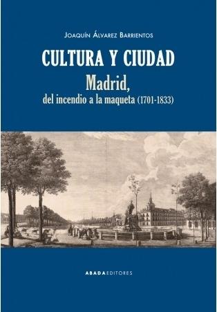 Cultura y ciudad "Madrid, del incendio a la maqueta (1701-1833)". 