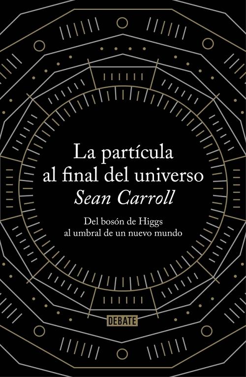 La partícula al final del universo "Del bosón de Higgs al umbral de un nuevo mundo". 