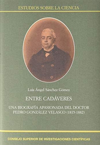 Entre cadáveres "Una biografía apasionada del doctor Pedro González Velasco (1815-1882)". 