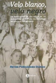 Velo blanco, velo negro "La educación de las niñas de la burguesía en España en colegios religiosos (1950-1963)"