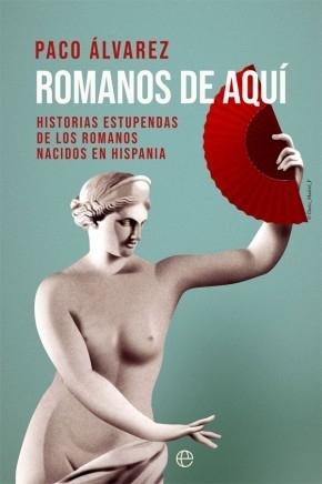 Romanos de aquí "Historias estupendas de los romanos nacidos en Hispania". 