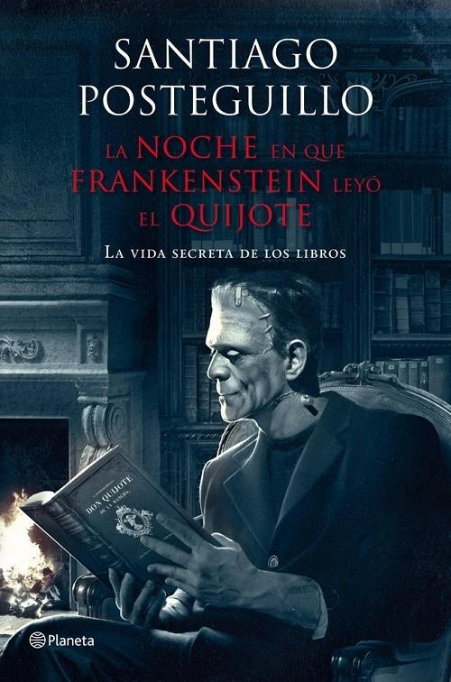 La noche en que Frankenstein leyó el Quijote "La vida secreta de los libros (porque los libros tienen otras vidas)". 