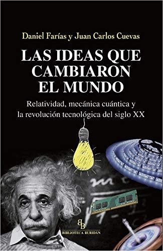 Las ideas que cambiaron el mundo "Relatividad, mecánica cuántica y la revolución tecnológica del siglo XX". 