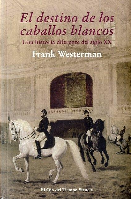 El destino de los caballos blancos "Una historia diferente del siglo XX". 