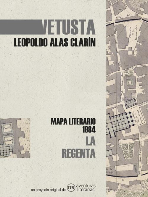 Vetusta 1884 contada por Leopoldo Alas "Clarín" "(Mapa literario. La Regenta)". 