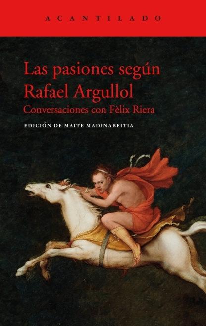 Las pasiones según Rafael Argullol "Conversaciones con Félix Riera". 