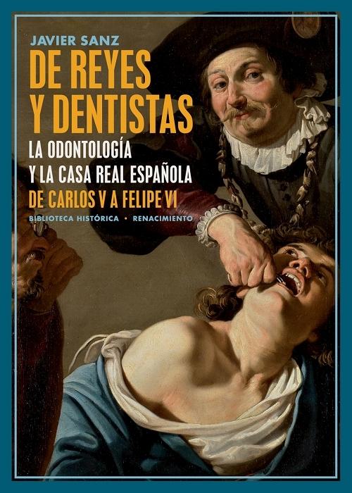 De reyes y dentistas "La odontología y la casa real española de Carlos V a Felipe VI". 