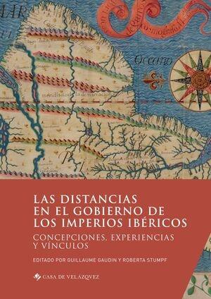 Las distancias en el gobierno de los imperios ibéricos "Concepciones, experiencias y vínculos". 