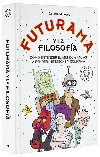 Futurama y la filosofía "Cómo entender el mundo gracias a Bender, Nietzsche y compañía". 