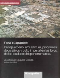 Fora hispanae. Paisaje urbano, arquitectura, programas decorativos y culto imperial "...en los foros de las ciudades hispanorromanas". 