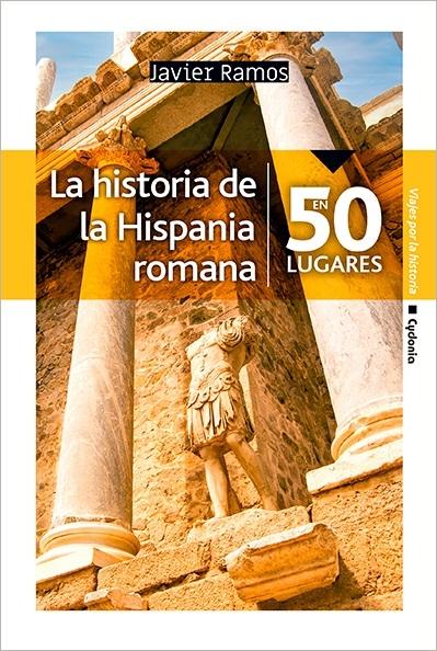 La historia de la Hispania romana en 50 lugares. 