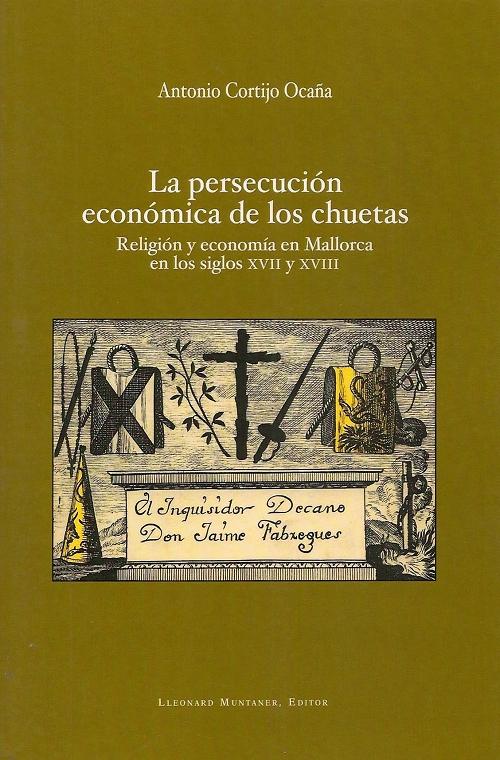 La persecución económica de los chuetas "Religión y economía en Mallorca en los siglos XVII y XVIII"