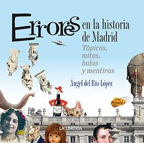 Errores de la Historia de Madrid  "Tópicos, mitos, bulos y mentiras". 