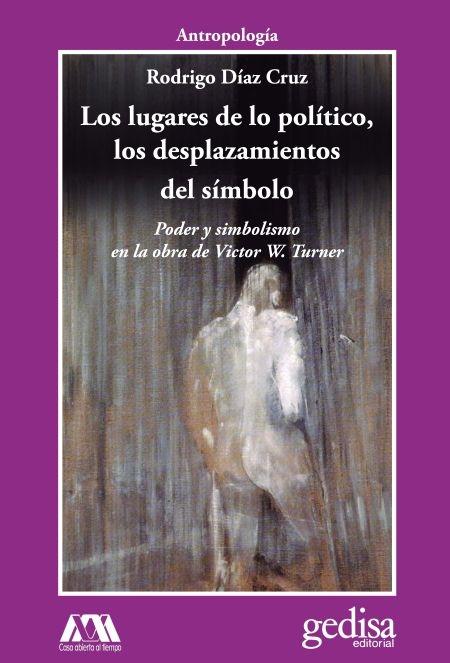 Los lugares de lo político, los desplazamientos del símbolo "Poder y simbolismo en la obra de Victor W. Turner". 