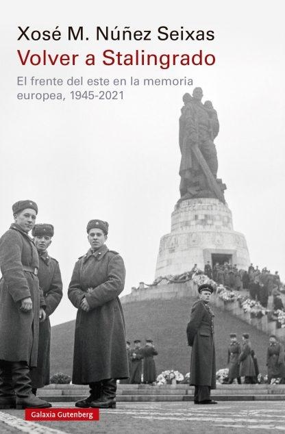 Volver a Stalingrado "El frente del este en la memoria europea, 1945-2021". 