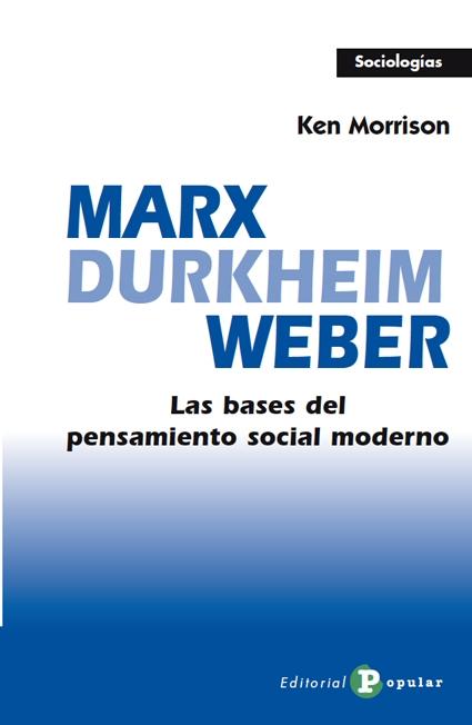 Marx, Durkeim, Weber "Las bases del pensamiento social moderno". 