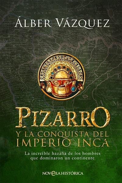 Pizarro y la conquista del Imperio Inca "La increíble hazaña de los hombres que dominaron un continente". 
