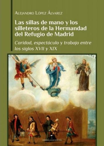 Las sillas de mano y los silleteros de la Hermandad del Refugio de Madrid "Caridad, espectáculo y trabajo entre los siglos XVII y XIX". 