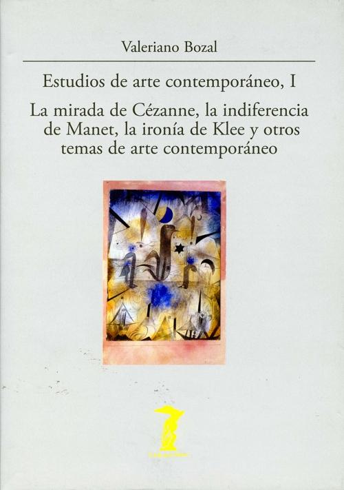 Estudios de arte contemporáneo, I: La mirada de Cézanne, la indiferencia de Manet, la ironía de Klee "y otros temas de arte contemporáneo". 