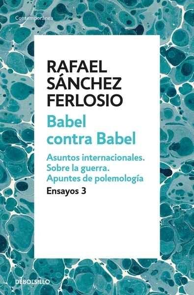 Ensayos - 3: Babel contra Babel "Asuntos internacionales. Sobre la guerra. Apuntes de polemología". 