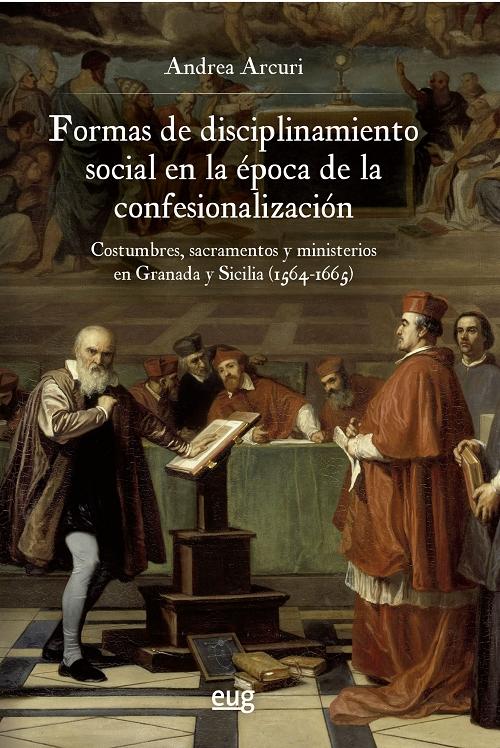 Formas de disciplinamiento social en la época de la confesionalización "Costumbres, sacramentos y ministerios en Granada y Sicilia (1564-1665)". 